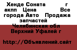 Хенде Соната5 2.0 2003г акпп › Цена ­ 17 000 - Все города Авто » Продажа запчастей   . Челябинская обл.,Верхний Уфалей г.